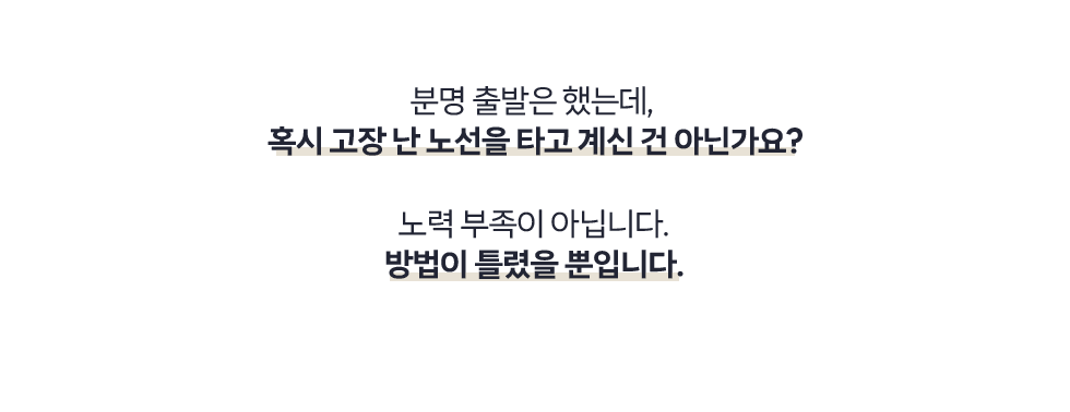 분명 출발은 했는데, 혹시 고장 난 노선을 타고 계신 건 아닌가요? 노력 부족이 아닙니다. 방법이 틀렸을 뿐입니다.